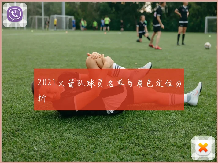 2021火箭队球员名单与角色定位分析